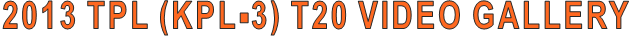 2013 TPL (KPL-3) T20 VIDEO GALLERY